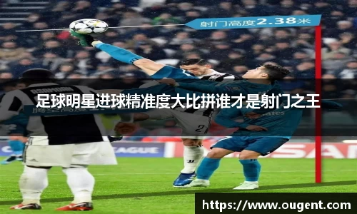 足球明星进球精准度大比拼谁才是射门之王